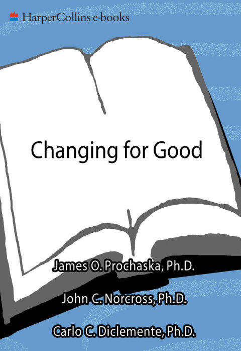 Changing for Good: A Revolutionary Six-Stage Program for Overcoming Bad Habits and Moving Your Life Positively Forward