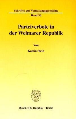 Parteiverbote in Der Weimarer Republik (Schriften Zur Verfassungsgeschichte, 56)