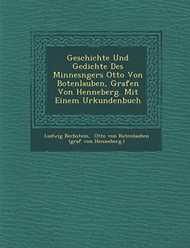 Geschichte Und Gedichte Des Minnesngers Otto Von Botenlauben, Grafen Von Henneberg. Mit Einem Urkundenbuch