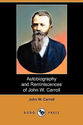 Autobiography and Reminiscences of John W. Carroll