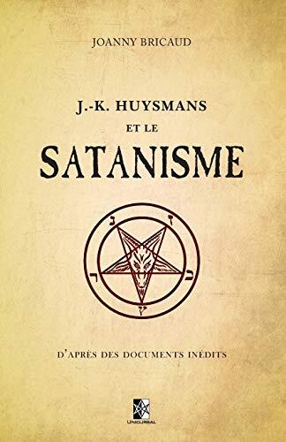 J.-K. Huysmans Et Le Satanisme: D'après Des Documents Inédits