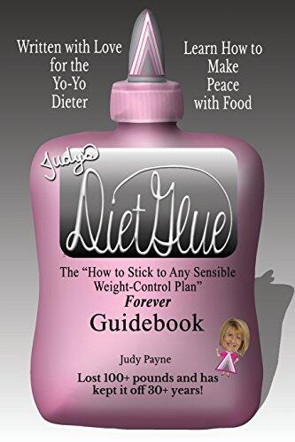 Judy's Dietglue: The "How to Stick to Any Sensible Weight-Control Plan" -- Forever-- Guidebook