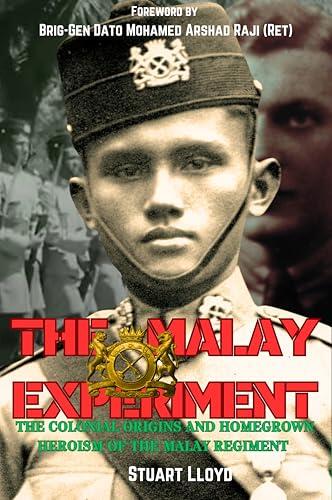 THE MALAY EXPERIMENT: The Colonial Origins and Homegrown Heroics of The Malay Regiment