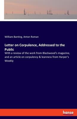 Letter on Corpulence, Addressed to the Public: With a review of the work from Blackwood's magazine, and an article on corpulency & leanness from Harper's Weekly