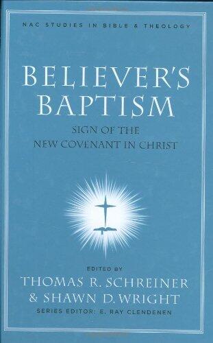 Believer's Baptism: Sign of the New Covenant in Christ (Nac Studies in Bible & Theology) [Hardcover] [2007] (Author) Thomas R. Schreiner, Shawn Wright
