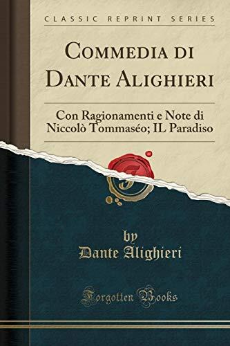 Commedia di Dante Alighieri: Con Ragionamenti e Note di Niccolò Tommaséo; IL Paradiso (Classic Reprint)