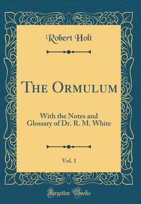 The Ormulum, Vol. 1: With the Notes and Glossary of Dr. R. M. White