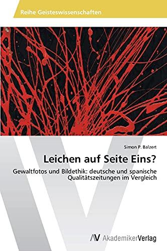 Leichen auf Seite Eins?: Gewaltfotos und Bildethik (Deutsche und Spanische Qualitätszeitungen im Vergleich)