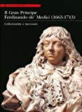 Il Gran Principe Ferdinando De' Medici (1663-1713). Collezionista e mecenate
