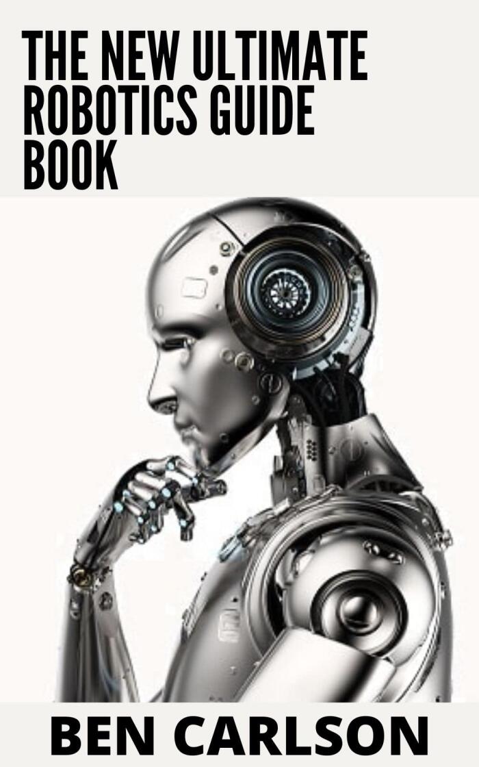 The New Ultimate Robotics Guide Book: A Beginners and Advanced Guide in Understanding Robotics