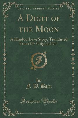A Digit of the Moon: A Hindoo Love Story, Translated From the Original Ms.