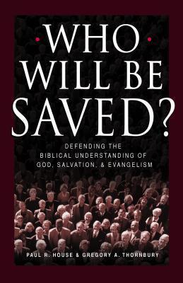 Who Will Be Saved?: Defending the Biblical Understanding of God, Salvation, and Evangelism