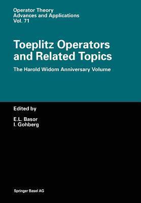 Toeplitz Operators and Related Topics: The Harold Widom Anniversary Volume Workshop on Toeplitz and Wiener-Hopf Operators, Santa Cruz, California, ...