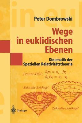 Wege in euklidischen Ebenen Kinematik der Speziellen Relativitätstheorie: Eine Auswahl geometrischer Themen mit Beiträgen zu deren Ideen-Geschichte (Masterclass)