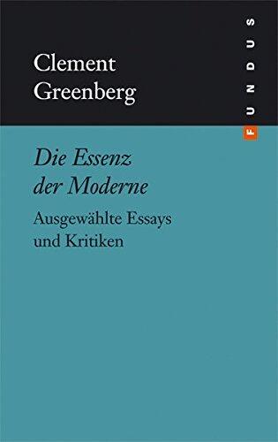 Die Essenz der Moderne: Ausgewählte Essays und Kritiken