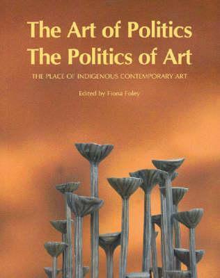 The Art of Politics, The Politics of Art: The Place of Indigenous Contemporary Art