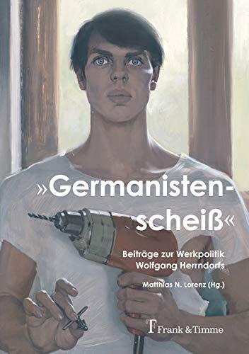 'Germanistenscheiß': Beiträge zur Werkpolitik Wolfgang Herrndorfs