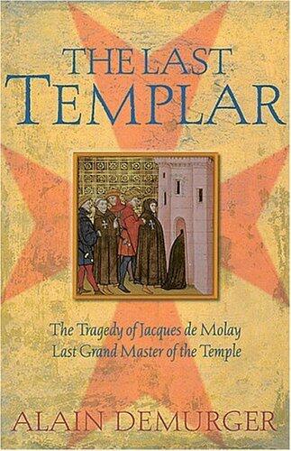 The Last Templar: The Tragedy of Jacques de Molay Last Grand Master of the Temple