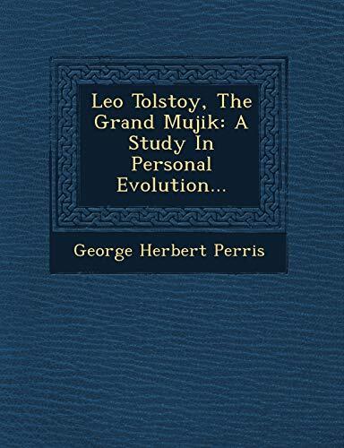 Leo Tolstoy, The Grand Mujik: A Study In Personal Evolution...