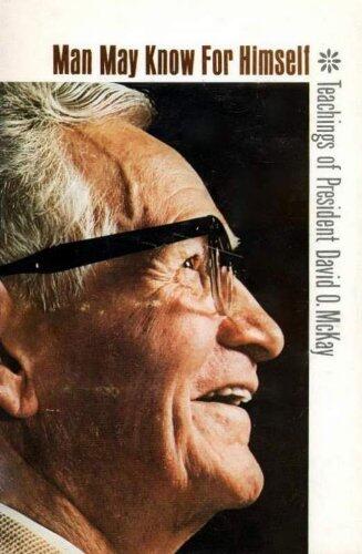 Man May Know for Himself - Teachings of President David O McKay