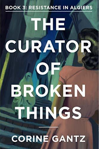 Resistance in Algiers: The Curator of Broken Things Trilogy Book 3