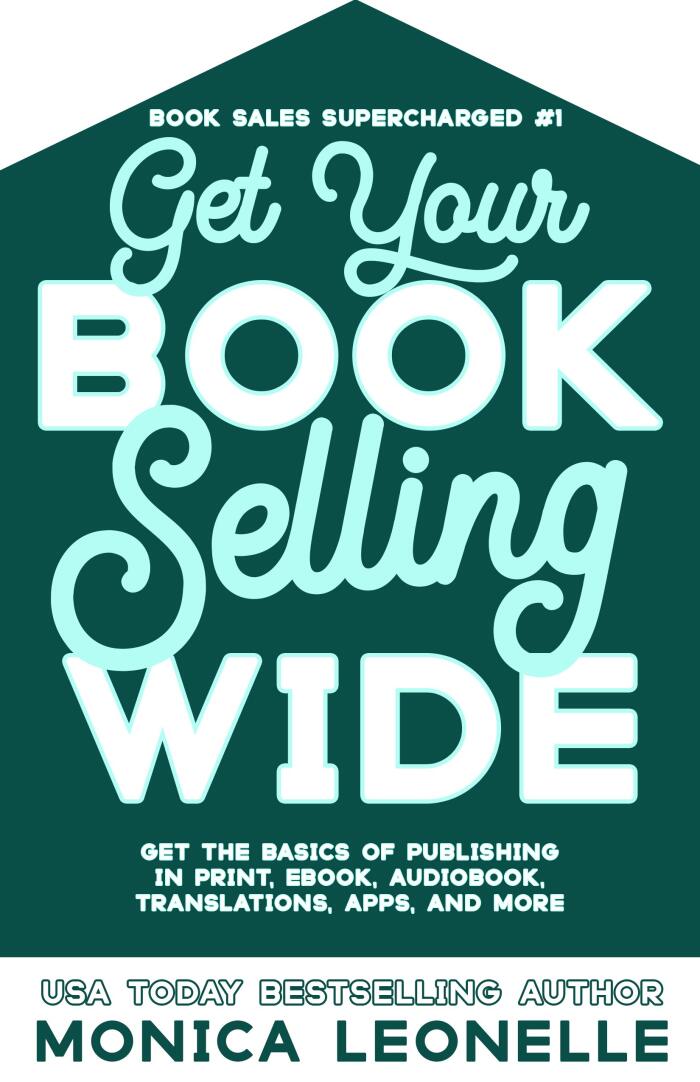 Get Your Book Selling Wide: Get the Basics of Publishing in Print, Ebook, Audiobook, Translations, Apps, and More