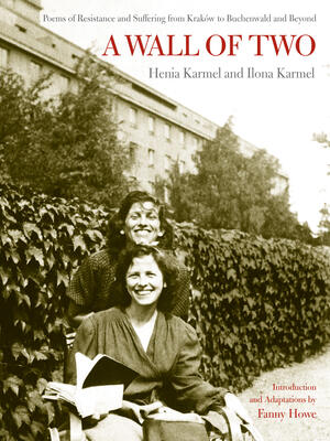A Wall of Two: Poems of Resistance and Suffering from Krak�w to Buchenwald and Beyond