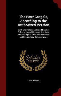 The Four Gospels, According to the Authorized Version: With Original and Selected Parallel References and Marginal Readings, and an Original and Copious Critical and Explanatory Commentary ..
