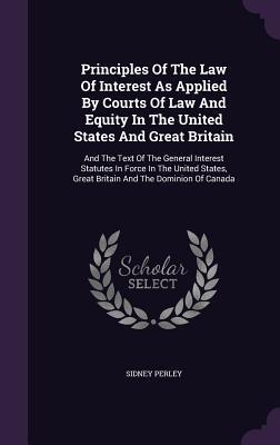 Principles Of The Law Of Interest As Applied By Courts Of Law And Equity In The United States And Great Britain: And The Text Of The General Interest ... Great Britain And The Dominion Of Canada