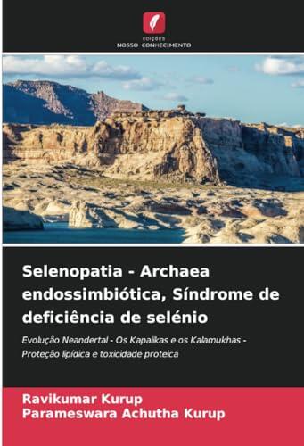 Selenopatia - Archaea endossimbiótica, Síndrome de deficiência de selénio: Evolução Neandertal - Os Kapalikas e os Kalamukhas - Proteção lipídica e toxicidade proteica