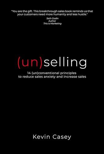 (un)selling: 14 (un)conventional principles to reduce sales anxiety and increase sales