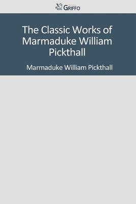 The Classic Works of Marmaduke William Pickthall