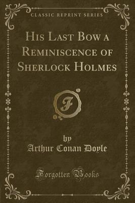 His Last Bow a Reminiscence of Sherlock Holmes