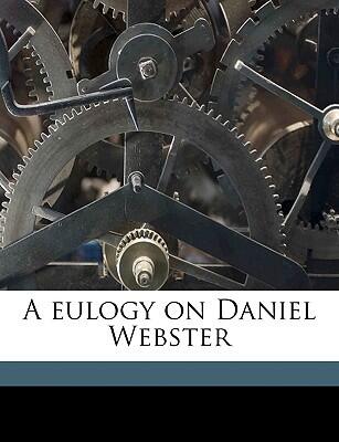 A Eulogy on Daniel Webster (Volume 2)