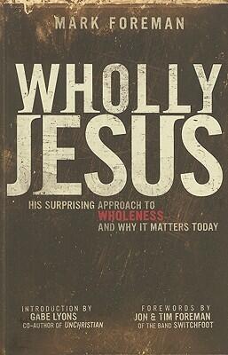 Wholly Jesus: His Surprising Approach to Wholeness and Why it Matters Today