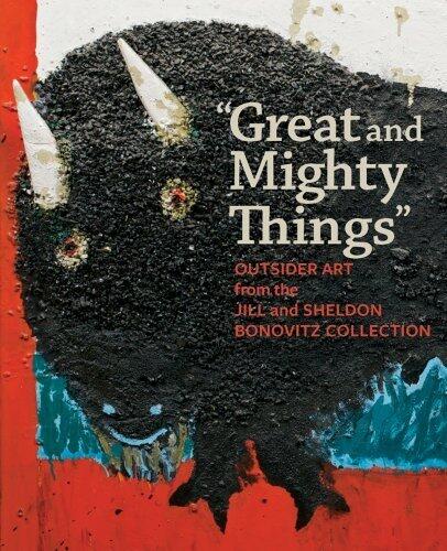 Great and Mighty Things: Outsider Art from the Jill and Sheldon Bonovitz Collection (Philadelphia Museum of Art)