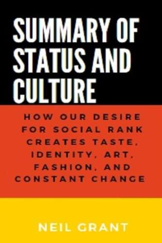 Summary Of Status And Culture: How Our Desire For Social Rank Creates Taste, Identity, Art, Fashion, And Constant Change