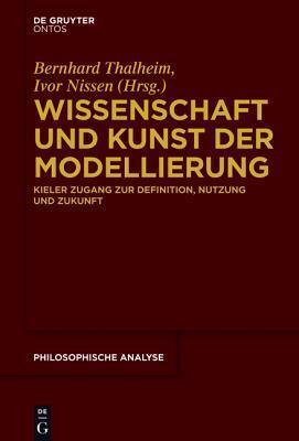 Wissenschaft und Kunst der Modellierung: Kieler Zugang zur Definition, Nutzung und Zukunft (Philosophische Analyse / Philosophical Analysis, 64)