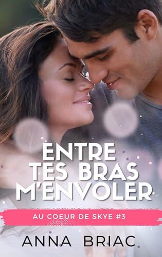 Entre tes bras m'envoler: Au coeur de Skye tome 3