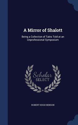 A Mirror of Shalott: Being a Collection of Tales Told at an Unprofessional Symposium