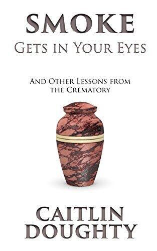 Smoke Gets In Your Eyes: & Other Lessons from the Crematory