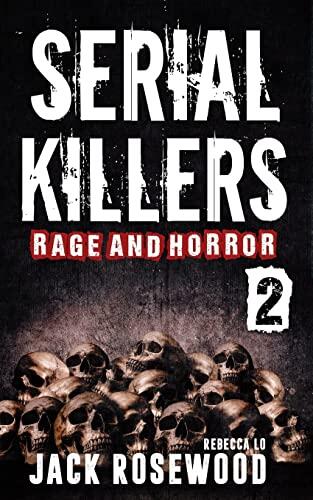 Serial Killers: Rage and Horror (Volume 2)