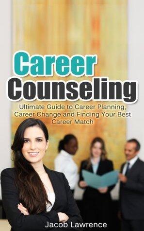 Career Counseling: Ultimate Guide to Career Planning, Career Change, and Finding Your Best Career Match