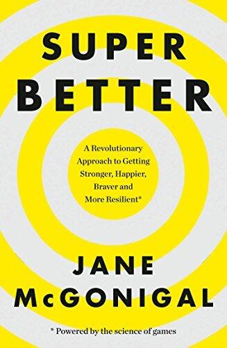 SuperBetter: How a gameful life can make you stronger, happier, braver and more resilient