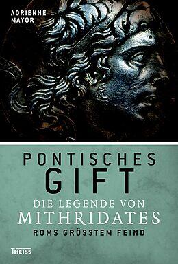 Pontisches Gift. Die Legende von Mithridates, Roms größtem Feind