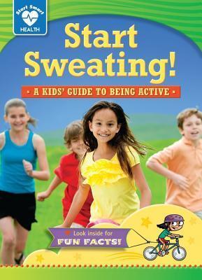 Start Sweating!: A kids' guide to being active