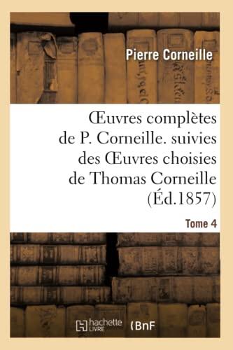 Oeuvres Complètes De P. Corneille (Suivies Des Oeuvres Choisies De Thomas Corneille, Tome 4)