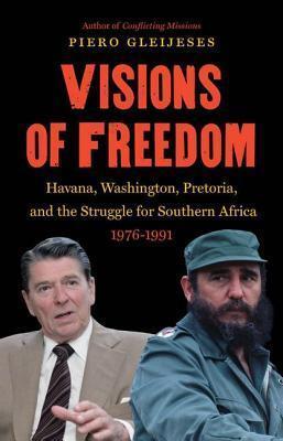Visions of Freedom: Havana, Washington, Pretoria, and the Struggle for Southern Africa (1976-1991)