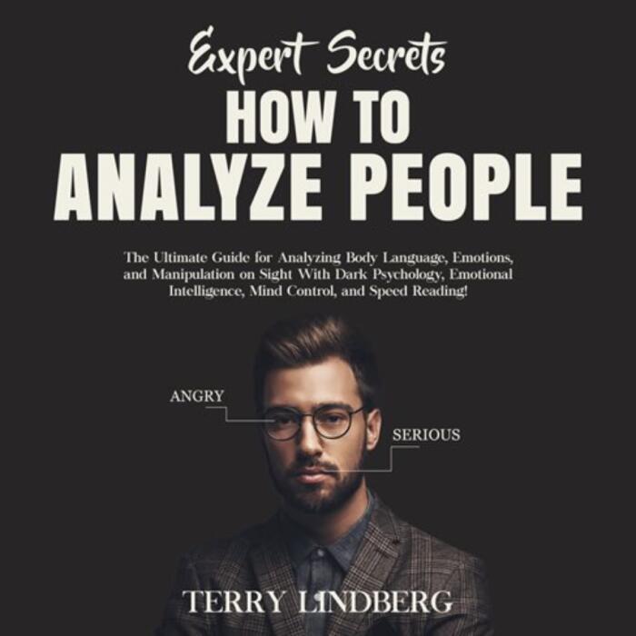 How to Analyze People: The Ultimate Guide for Analyzing Body Language, Emotions, and Manipulation on Sight With Dark Psychology, Emotional Intelligence, Mind Control, and Speed Reading!