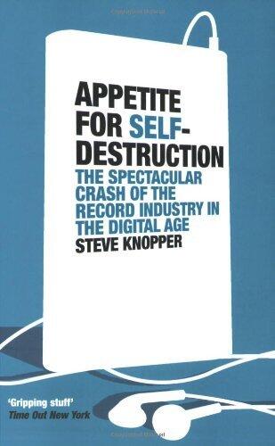 Appetite for Self-Destruction: The Spectacular Crash of the Record Industry in the Digital Age
